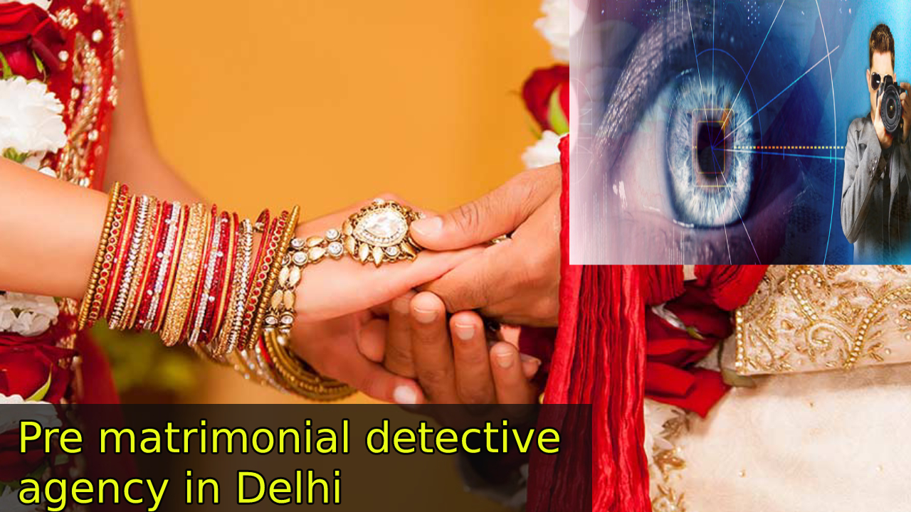 Pre matrimonial detective agency in Delhi